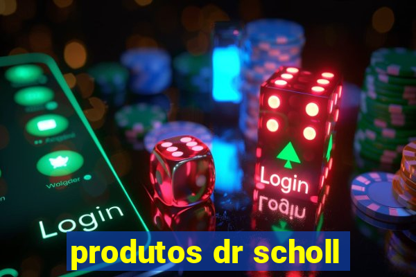 produtos dr scholl